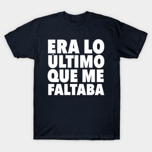 Era lo ultimo que me faltaba T-Shirt